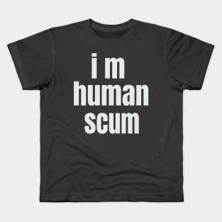 i m human scum Kids T-Shirt